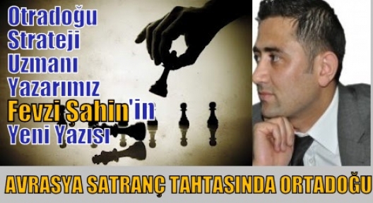 AVRASYA SATRANÇ TAHTASINDA ORTADOĞU