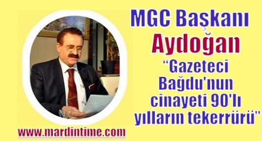  Aydoğan: Gazeteci Bağdu'nun cinayeti 90'lı yılların tekerrürü