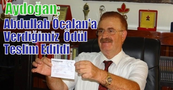 Aydoğan;Abdullah Öcalan'a Verdiğimiz  Ödül Teslim Edildi