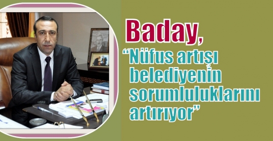 Baday “Nüfus artışı belediyenin sorumluluklarını artırıyor”