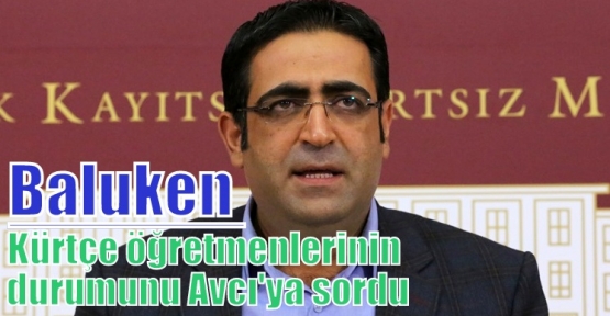 Baluken Kürtçe öğretmenlerinin durumunu Avcı'ya sordu