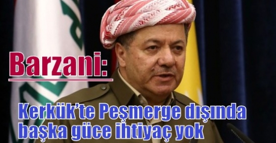 Barzani: Kerkük’te Peşmerge dışında başka güce ihtiyaç yok