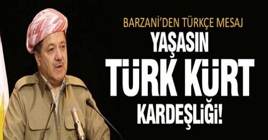 Barzani: Yaşasın Türk Kürt kardeşliği