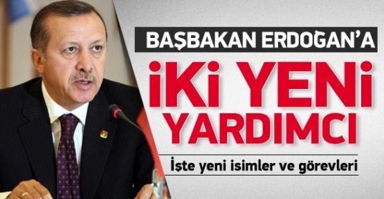Başbakan Erdoğan'a 2 yeni yardımcı 