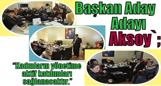 Başkan Aday Adayı Aksoy:“Kadınların yönetime aktif katılımları sağlanacaktır.”