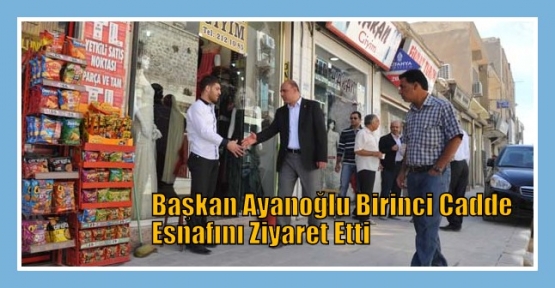 Başkan Ayanoğlu Birinci Cadde  Esnafını Ziyaret Etti