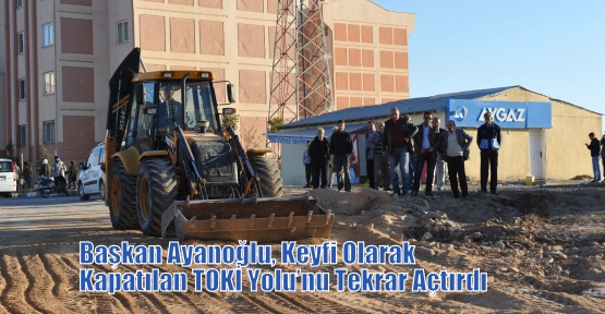 Başkan Ayanoğlu, Keyfi Olarak Kapatılan  TOKİ Yolu’nu Tekrar Açtırdı 