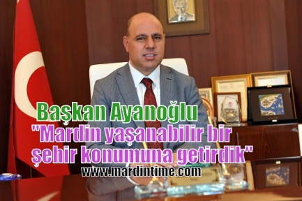 Başkan Ayanoğlu “Mardin yaşanabilir bir şehir konumuna getirdik“