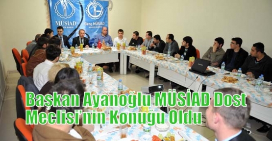 Başkan Ayanoğlu MÜSİAD Dost Meclisi’nin Konuğu Oldu