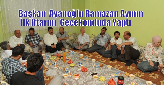 Başkan  Ayanoğlu Ramazan Ayının   İlk İftarını  Gecekonduda Yaptı