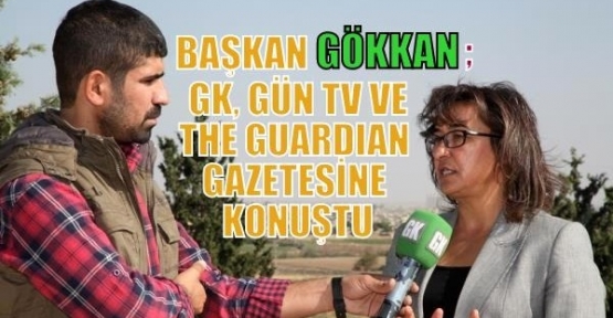 BAŞKAN GÖKKAN; GK, GÜN TV VE THE GUARDIAN GAZETESİNE KONUŞTU