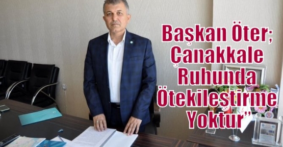 Başkan Öter; Çanakkale Ruhunda Ötekileştirme Yoktur”