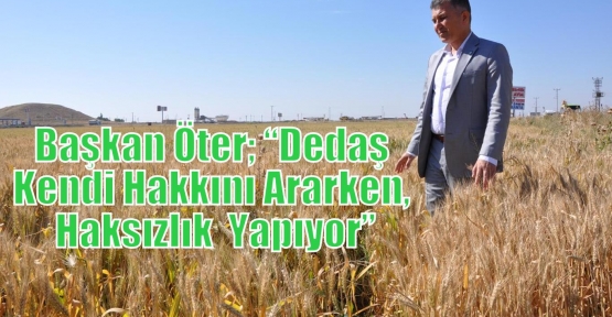 Başkan Öter; “Dedaş Kendi Hakkını Ararken, Haksızlık  Yapıyor”