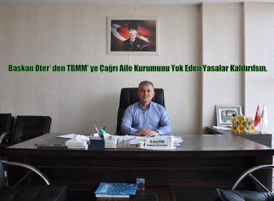 Başkan Öter’ den TBMM’ ye Çağrı Aile Kurumunu Yok Eden Yasalar Kaldırılsın.