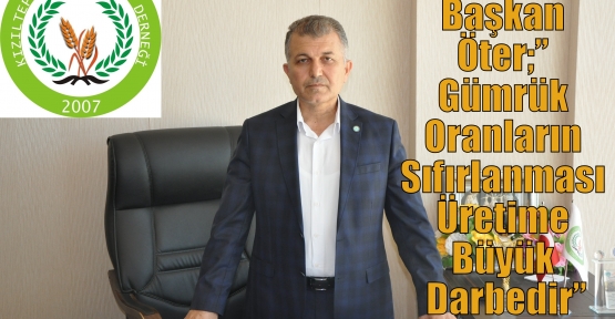 Başkan Öter;” Gümrük Oranların Sıfırlanması Üretime Büyük Darbedir”