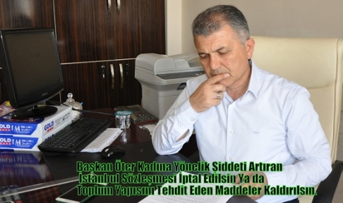 Başkan Öter Kadına Yönelik Şiddeti Artıran İstanbul Sözleşmesi İptal Edilsin Ya da Toplum Yapısını Tehdit Eden Maddeler Kaldırılsın.