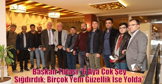 Başkan Tutaşı “6 Aya Çok Şey Sığdırdık; Birçok Yeni Güzellik İse Yolda” 