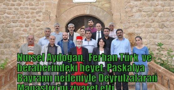 BDP Diyarbakır Milletvekili Nursel Aydoğan, Kızıltepe Belediye Başkanı Ferhan Türk  ve beraberindeki heyet, Paskalya Bayramı nedeniyle Deyrulzafaran Manastırı'nı ziyaret etti.