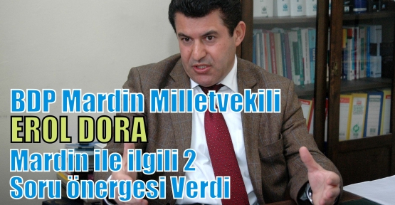 BDP MARDİN MİLLETVEKİLİ EROL DORA MARDİN İLE İLGİLİ 2 SORU ÖNERGESİ VERDİ