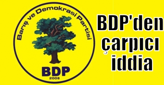 BDP'den çarpıcı iddia