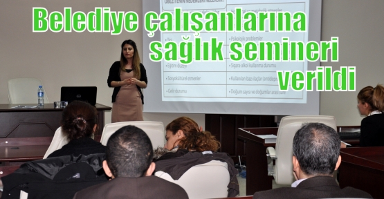 Belediye çalışanlarına sağlık semineri verildi