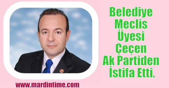 Belediye Meclis Üyesi Çeçen Ak Partiden İstifa Etti.