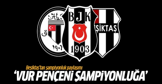 Beşiktaş: 'Vur pençeni şampiyonluğa'