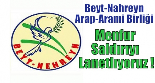 Beyt-Nahreyn Arap-Arami Birliği ;Menfur Saldırıyı Lanetlıyoruz !
