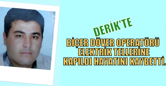 BİÇER DÖVER OPERATÖRÜ  ELEKTRİK TELLERİNE KAPILDI HAYATINI KAYBETTİ.