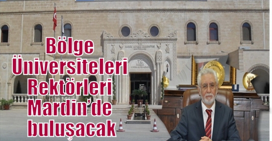 Bölge Üniversiteleri Rektörleri Mardin’de buluşacak