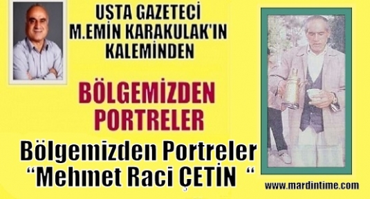 Bölgemizden Portreler “Mehmet Raci ÇETİN  “