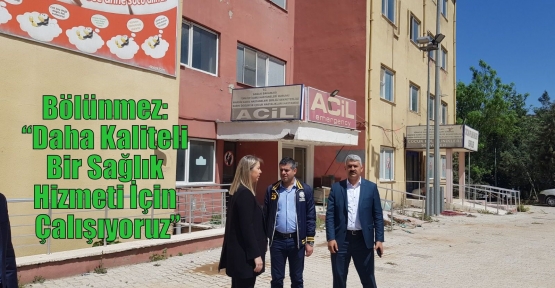 Bölünmez: “Daha Kaliteli Bir Sağlık Hizmeti İçin Çalışıyoruz”