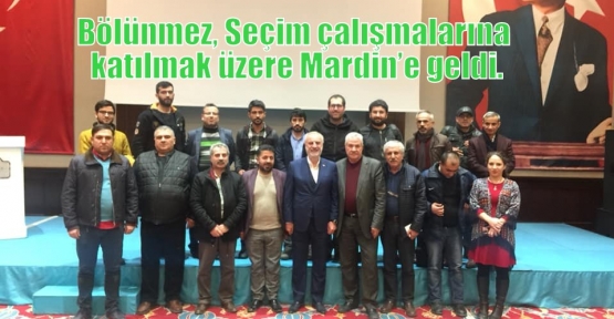 Bölünmez, Seçim çalışmalarına katılmak üzere Mardin’e geldi.