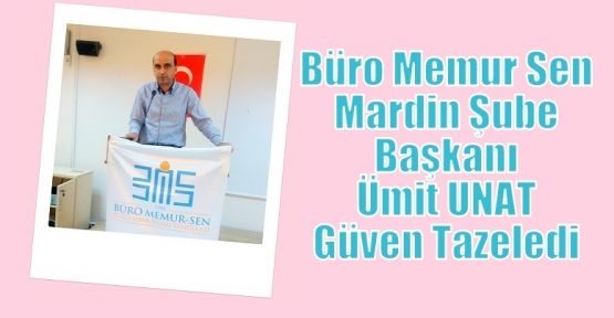 Büro Memur Sen Mardin Şube Başkanı Ümit UNAT Güven Tazeledi 