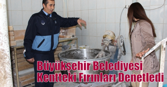 Büyükşehir Belediyesi Kentteki Fırınları Denetledi