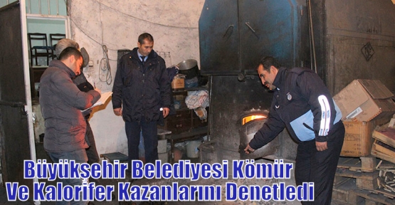 Büyükşehir Belediyesi Kömür Ve Kalorifer Kazanlarını Denetledi