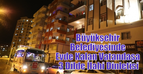 Büyükşehir Belediyesinden Evde Kalan Vatandaşa 3 Dilde İlahi Dinletisi