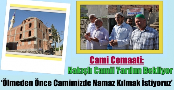 Cami Cemaati:‘Ölmeden Önce Camimizde Namaz Kılmak İstiyoruz’