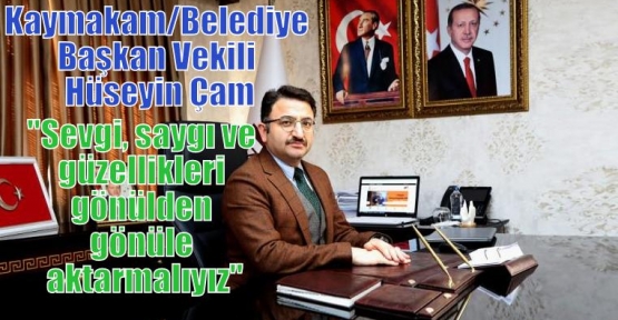 Çam;''Sevgi, saygı ve güzellikleri gönülden gönüle aktarmalıyız''