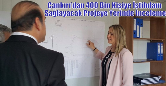 Çankırı’dan 400 Bin Kişiye İstihdam Sağlayacak Projeye Yerinde İnceleme