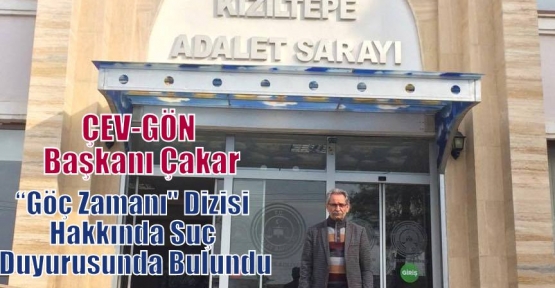 ÇEV-GÖN Başkanı Çakar “Göç Zamanı“ Dizisi Hakkında Suç Duyurusunda Bulundu