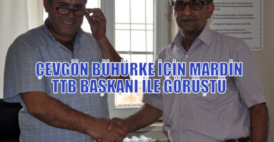  ÇEVGÖN BÜHÜRKE İÇİN MARDİN TTB BAŞKANI İLE GÖRÜŞTÜ