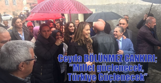 Ceyda BÖLÜNMEZ ÇANKIRI;”Millet güçlenecek, Türkiye Güçlenecek”