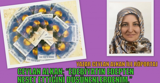 Ceylan Alkan: “Edebiyatın Edepten Neşet Ettiğini Düşünenlerdenim.”