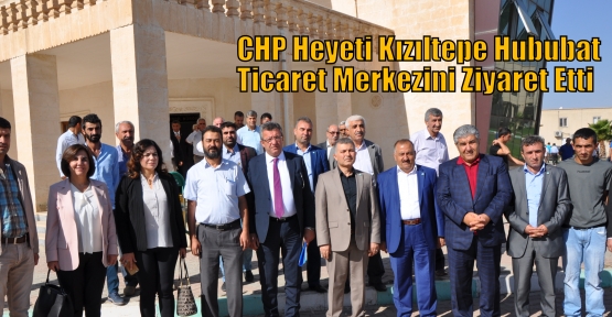 CHP Heyeti Kızıltepe Hububat Ticaret Merkezini Ziyaret Etti