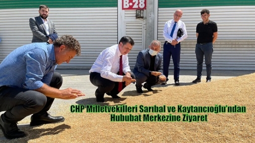 CHP Milletvekilleri Sarıbal ve Kaytancıoğlu’ndan Hububat Merkezine Ziyaret