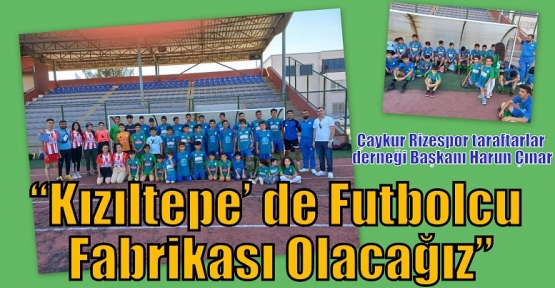 Çınar;“Kızıltepe’ de Futbolcu Fabrikası Olacağız”