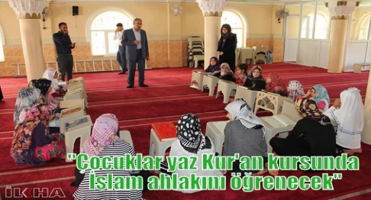 “Çocuklar yaz Kur'an kursunda İslam ahlakını öğrenecek“