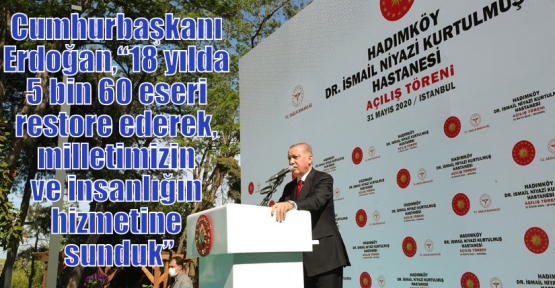 Cumhurbaşkanı Erdoğan,“18 yılda 5 bin 60 eseri restore ederek, milletimizin ve insanlığın hizmetine sunduk”