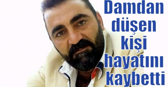 Damdan düşen kişi hayatını kaybetti